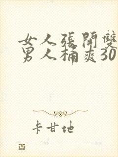 女人张开双腿让男人桶爽30分钟