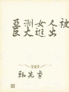 亚洲女人被黑人巨大进出