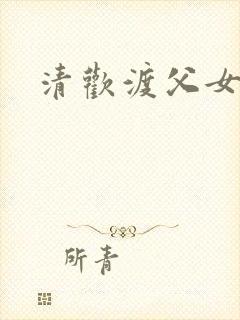 清欢渡父女年代