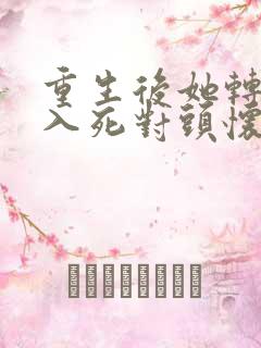 重生后她转身投入死对头怀抱全集