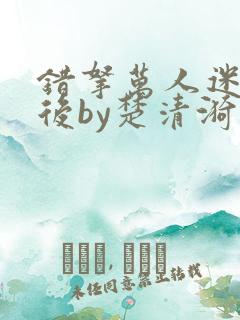 错拿万人迷剧本后by楚清漪