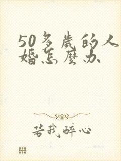 50多岁的人离婚怎么办