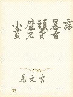 小魔头暴露啦漫画免费看