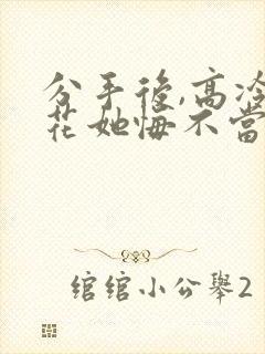 分手后,高冷校花她悔不当初短剧高清