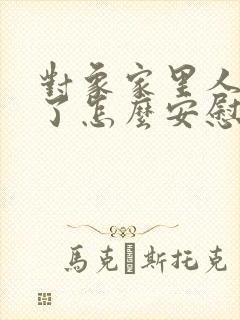 对象家里人去世了怎么安慰