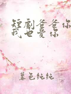 短剧爸爸你凶我我也爱你