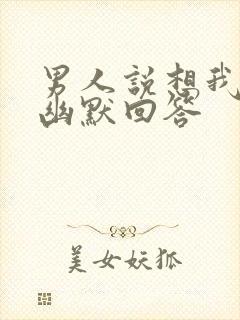 男人说想我怎么幽默回答