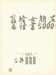 写给女朋友的长篇情书5000字