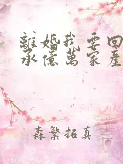 离婚我要回家继承亿万家产短剧免费版夏秋月