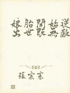 娘胎开始逆袭,出世既无敌