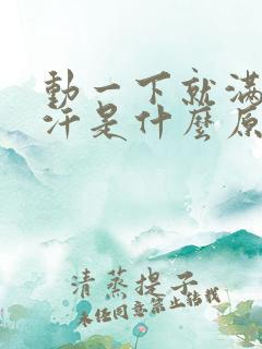 动一下就满头大汗是什么原因怎么调理