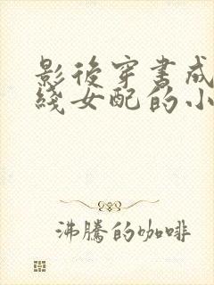 影后穿书成十八线女配的小说