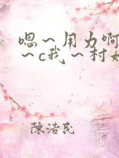 嗯～用力啊～嗯～c我～村妇