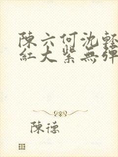 陈六何沈轻舞大红大紫无弹窗