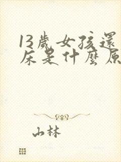 13岁女孩还尿床是什么原因造成的