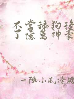 不当舔狗后我成了亿万神豪漫画免费看