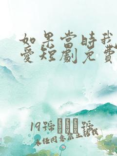 如果当时我说了爱短剧免费全集