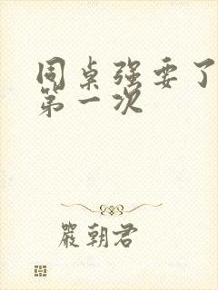 同桌强要了我的第一次