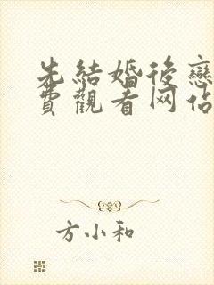 先结婚后恋爱免费观看网站