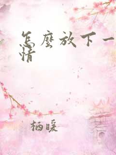 怎么放下一段感情