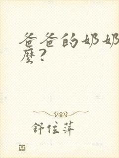 爸爸的奶奶叫什么?