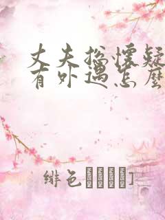 丈夫总怀疑妻子有外遇怎么办