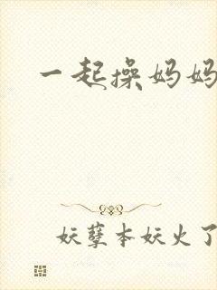 一起操妈妈的逼