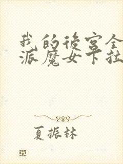 我的后宫全是反派魔女下拉漫画