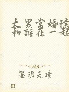 大男当婚徐若云和谁在一起