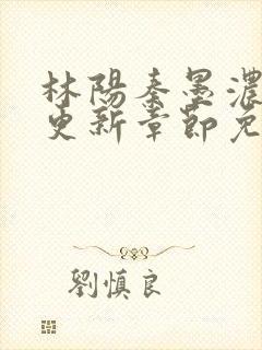 林阳秦墨浓最新更新章节免费阅读