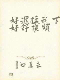 好湿揉我下面…好舒视频