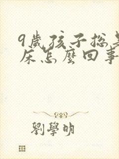 9岁孩子总是尿床怎么回事