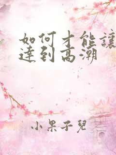 如何才能让女性达到高潮