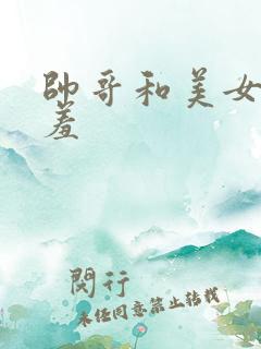 帅哥和美女做羞羞