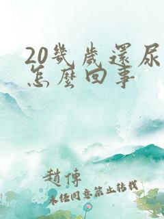 20几岁还尿床怎么回事