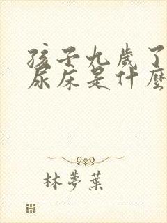 孩子九岁了天天尿床是什么原因