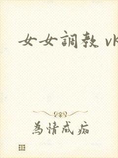 女女调教 vk