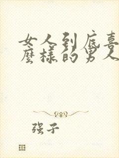 女人到底喜欢什么样的男人