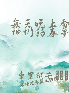 每天晚上都进男神们的春梦