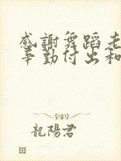 感谢舞蹈老师的辛勤付出和悉心教导的意思