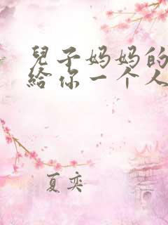 儿子妈妈的逼只给你一个人操