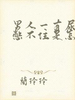 男人一有尿意就憋不住是怎么回事