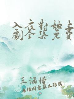 入夜对她上瘾短剧全集免费观看31集播放