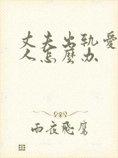 丈夫出轨爱上别人怎么办