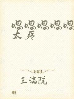 嗯嗯嗯嗯嗯太大太疼