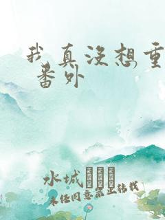 我真没想重生啊 番外