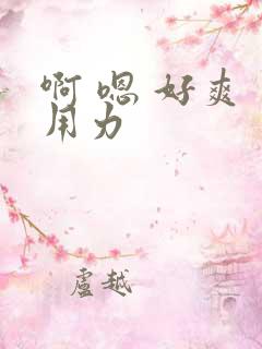 啊 嗯 好爽 用力