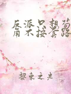 反派只想苟女主角不按套路出牌