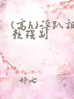 (高h)淫趴调教强制