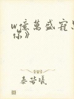 w亿万盛宠只为你》